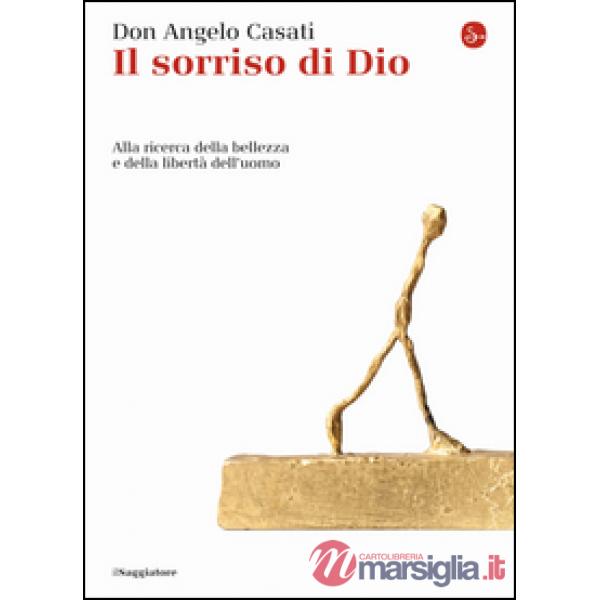 Sorriso di Dio. Alla ricerca della bellezza e della libertà dell'uomo (Il)