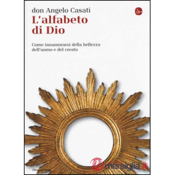 Alfabeto di Dio. Come innamorarsi della bellezza dell'uomo e del creato (L')