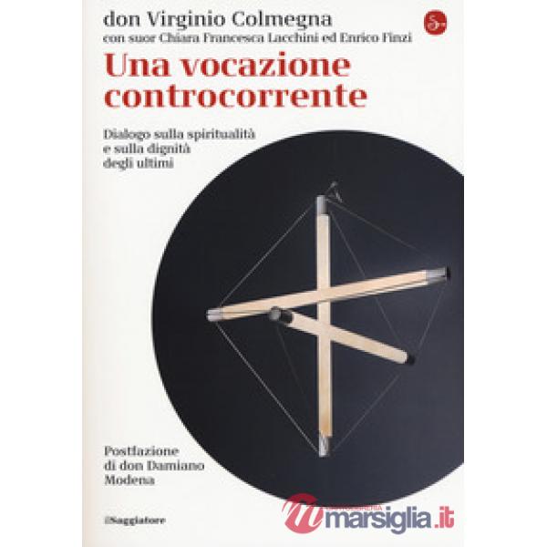 Vocazione controcorrente. Dialogo sulla spiritualità e sulla dignità degli ultim