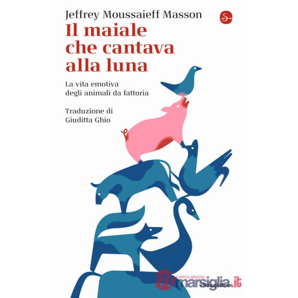 Maiale che cantava alla luna. La vita emotiva degli animali da fattoria (Il)