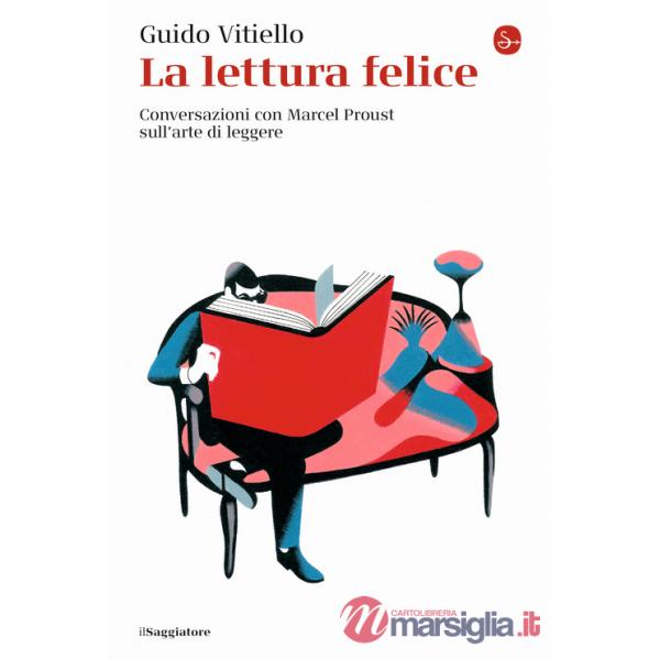 Lettura felice. Conversazioni con Marcel Proust sull'arte di leggere (La)