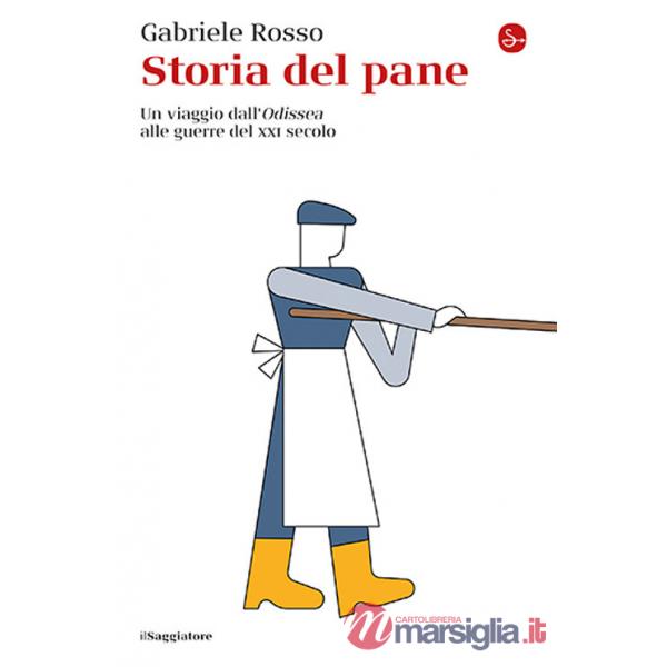 Storia del pane. Un viaggio dall'«Odissea» alle guerre del XXI secolo