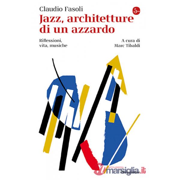 Jazz, architetture di un azzardo. Riflessioni, vita, musiche