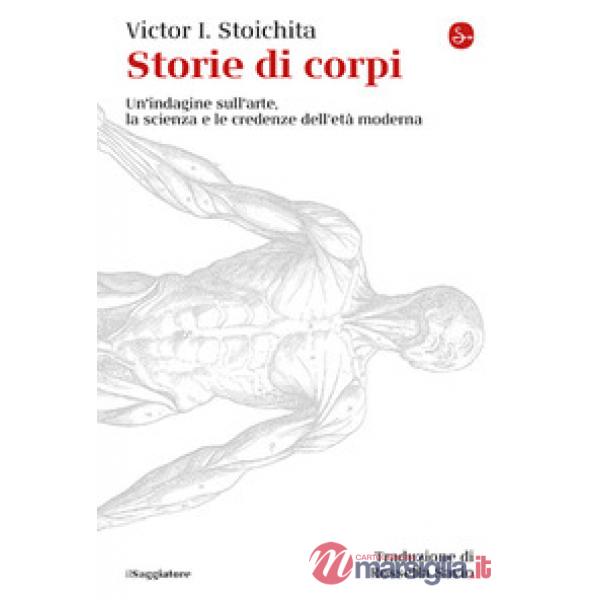 Storie di corpi. Un'indagine sull'arte, la scienza e le credenze dell'età moderna