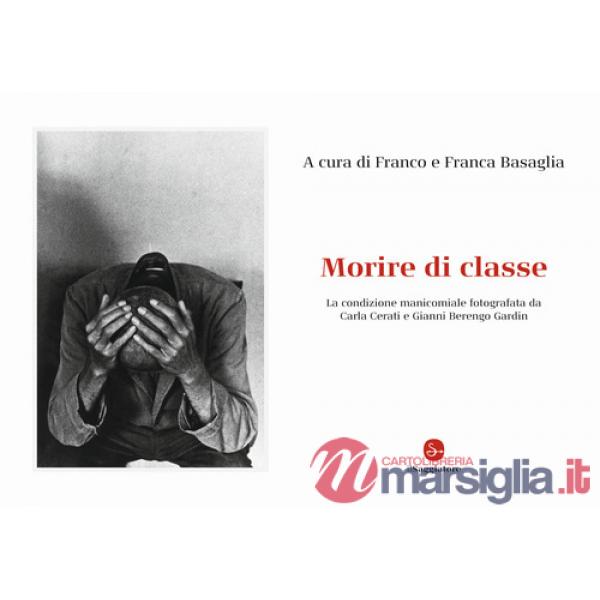 Morire di classe. La condizione manicomiale fotografata da Carla Cerati e Gianni Berengo Gardin. Ediz. illustrata