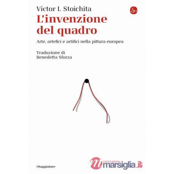 Invenzione del quadro. Arte, artefici e artifici nella pittura europea (L')