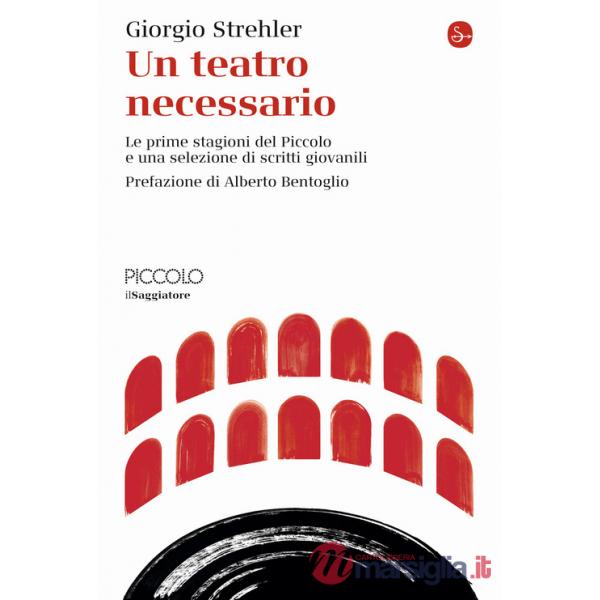Teatro necessario. Le prime stagioni del Piccolo e una selezione di scritti giovanili (Un)