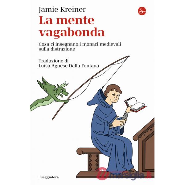 Mente vagabonda. Cosa ci insegnano i monaci medievali sulla distrazione (La)