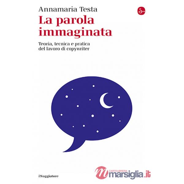 Parola immaginata. Teoria, tecnica e pratica del lavoro di copywriter. Nuova ediz. (La)