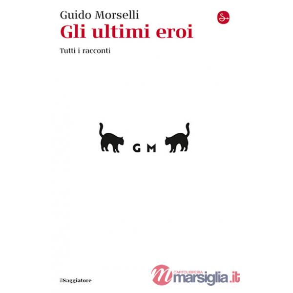 Ultimi eroi. Tutti i racconti (Gli)