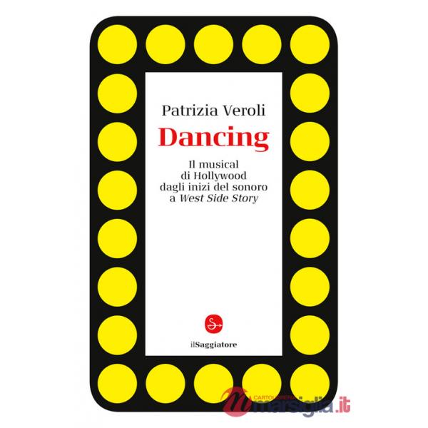 Dancing. Il musical di Hollywood dagli inizi del sonoro a West Side Story