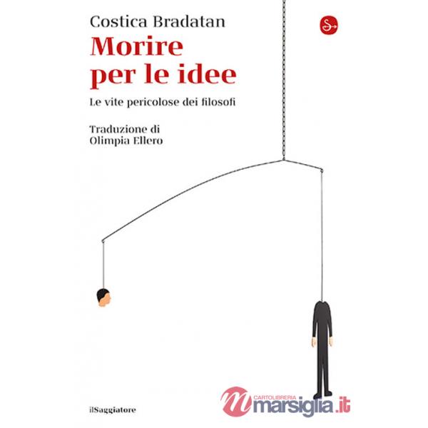 Morire per le idee. Le vite pericolose dei filosofi