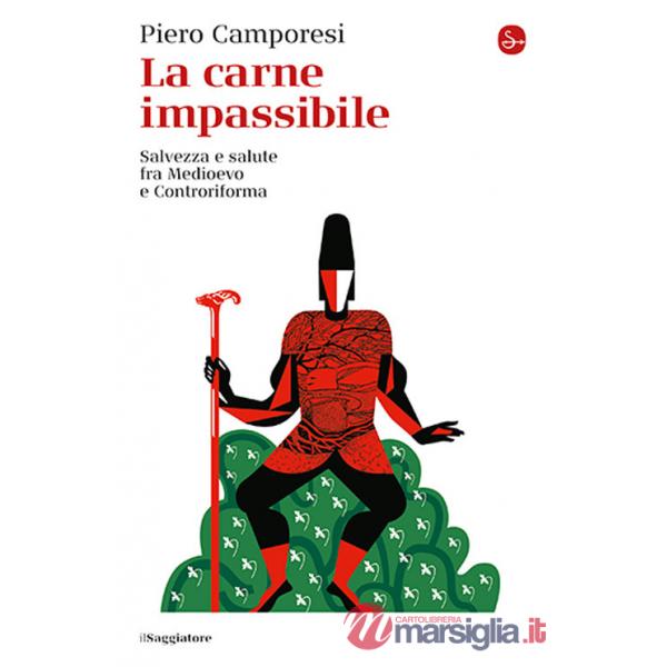 Carne impassibile. Salvezza e salute fra Medioevo e Controriforma (La)