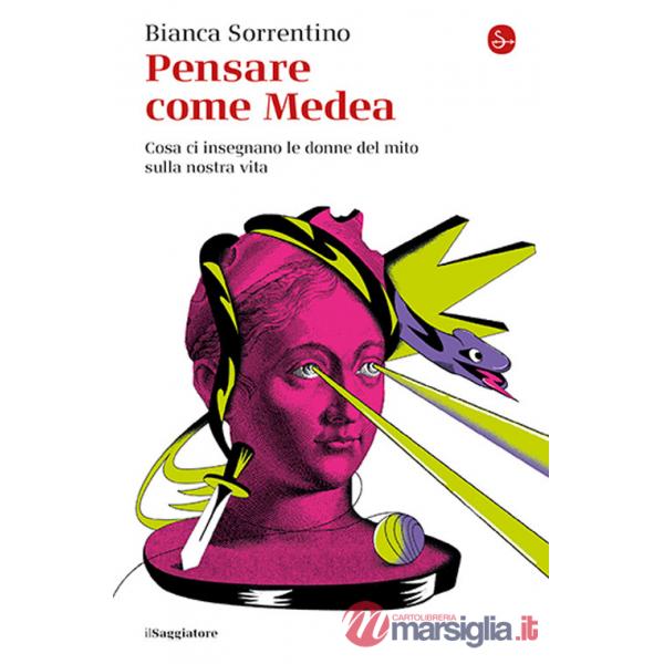 Pensare come Medea. Cosa ci insegnano le donne del mito sulla nostra vita