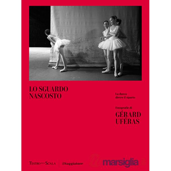 Sguardo nascosto. La danza dietro il sipario. Ediz. illustrata (Lo)