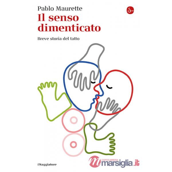 Senso dimenticato. Breve storia del tatto (Il)