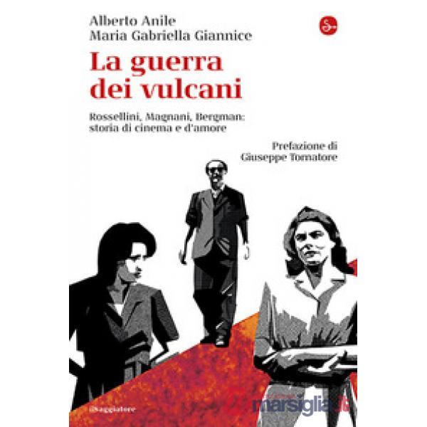 Guerra dei vulcani. Rossellini, Magnani, Bergman: storie di cinema e d'amore (La)