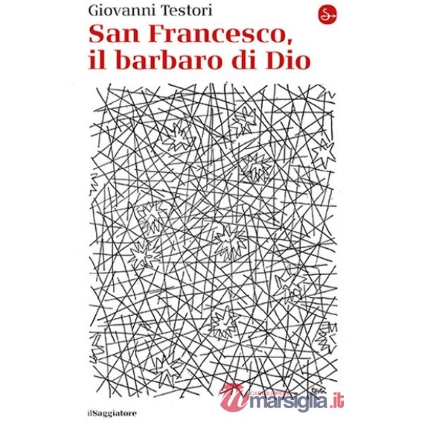 San Francesco, il barbaro di Dio