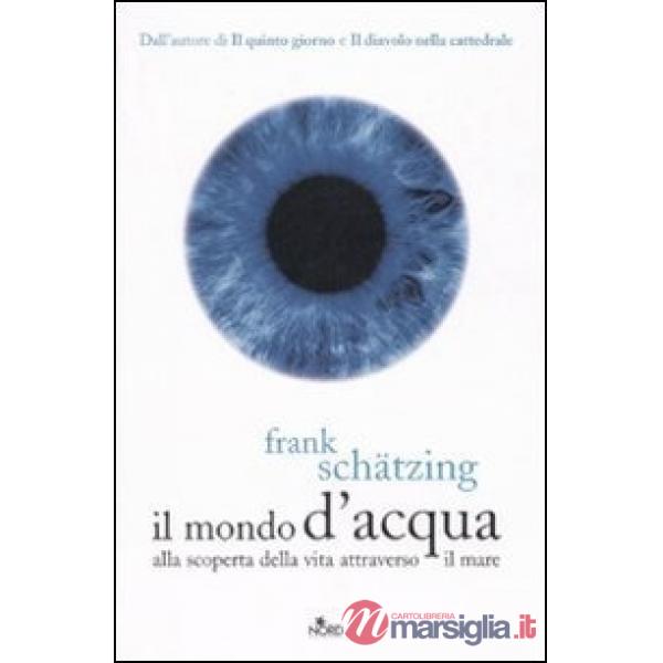 Mondo d'acqua. Alla scoperta della vita attraverso il mare (Il)