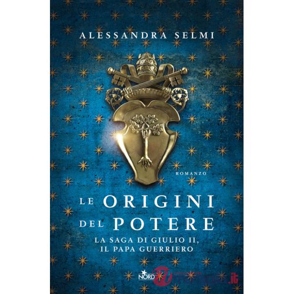 Origini del potere. La saga di Giulio II, il papa guerriero (Le)