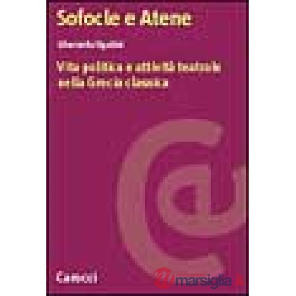 Sofocle e Atene. Vita politica e attività teatrale nella Grecia classica