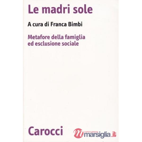 Madri sole. Metafore della famiglia ed esclusione sociale (Le)