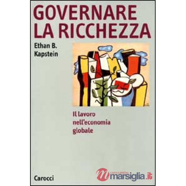 Governare la ricchezza. Il lavoro nell'economia globale