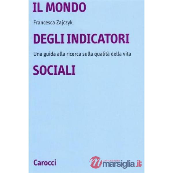 Mondo degli indicatori sociali. Una guida alla ricerca sulla qualità della vita (Il)