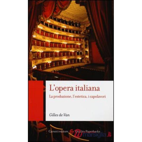 Opera italiana. La produzione, l'estetica, i capolavori (L')