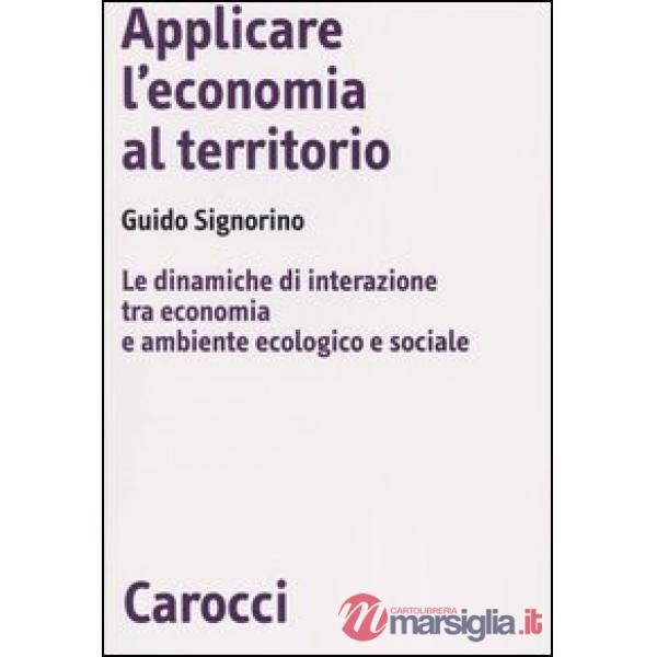 Applicare l'economia al territorio. Le dinamiche di interazione tra economia e ambiente ecologico e sociale