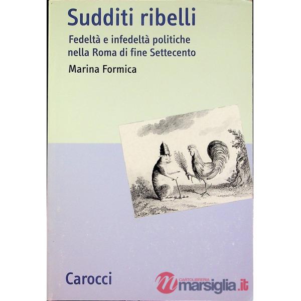 Sudditi ribelli. Fedeltà e infedeltà politiche nella Roma di fine Settecento