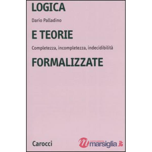 Logica e teorie formalizzate. Completezza, incompletezza, indecidibilità