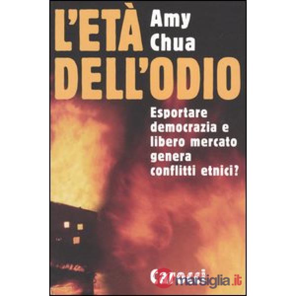 Età dell'odio. Esportare democrazia e libero mercato genera conflitti etnici? (L