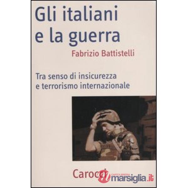Italiani e la guerra. Tra senso di insicurezza e terrorismo internazionale (Gli)