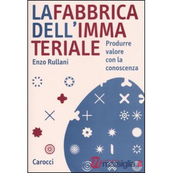 Fabbrica dell'immateriale. Produrre valore con la conoscenza (La)