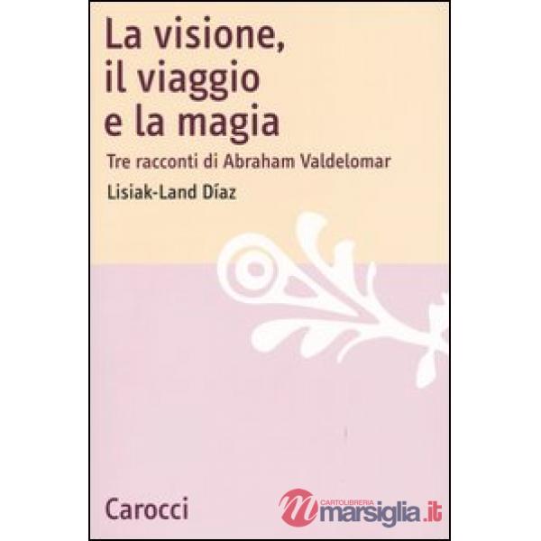 Visione, il viaggio e la magia. Tre racconti di Abraham Valdelomar (La)