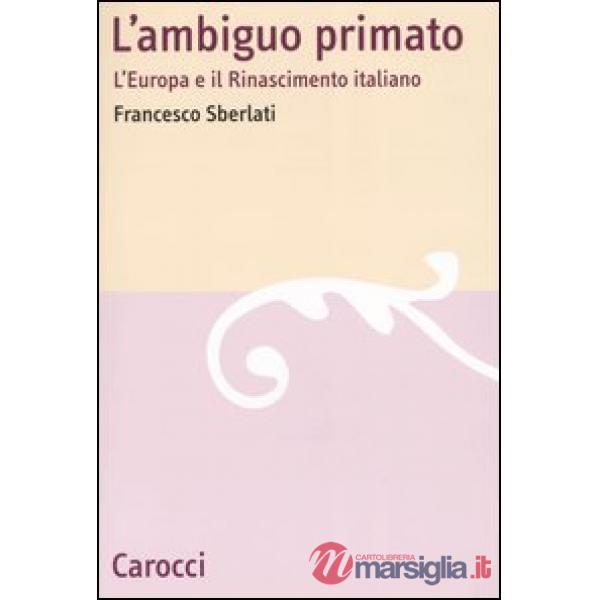 Ambiguo primato. L'Europa e il Rinascimento italiano (L')