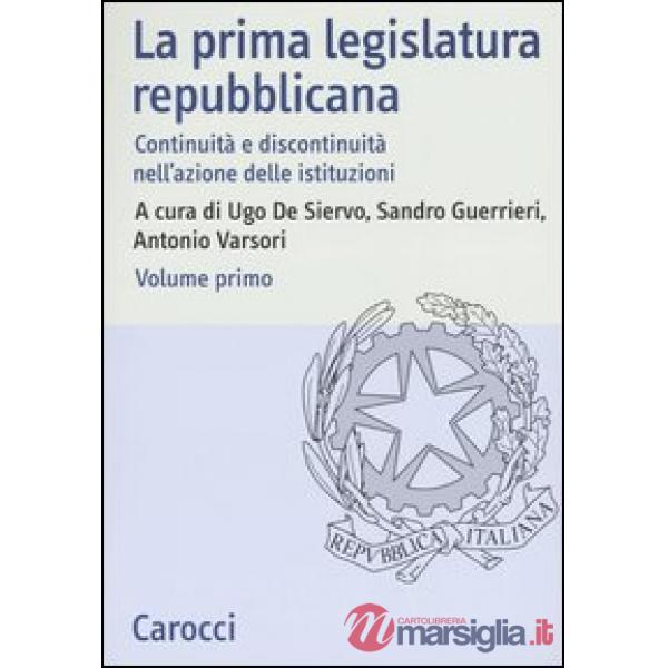 Prima legislatura repubblicana. Continuità e discontinuità nell'azione delle istituzioni. Atti del Convegno (Roma, 17-18 ottobre