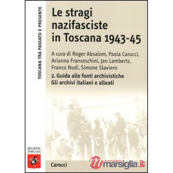 Stragi nazifasciste in Toscana 1943-1945. Con CD-ROM (Le). Vol. 2: Guida alle fonti archivistiche. Gli archivi italiani e alleat