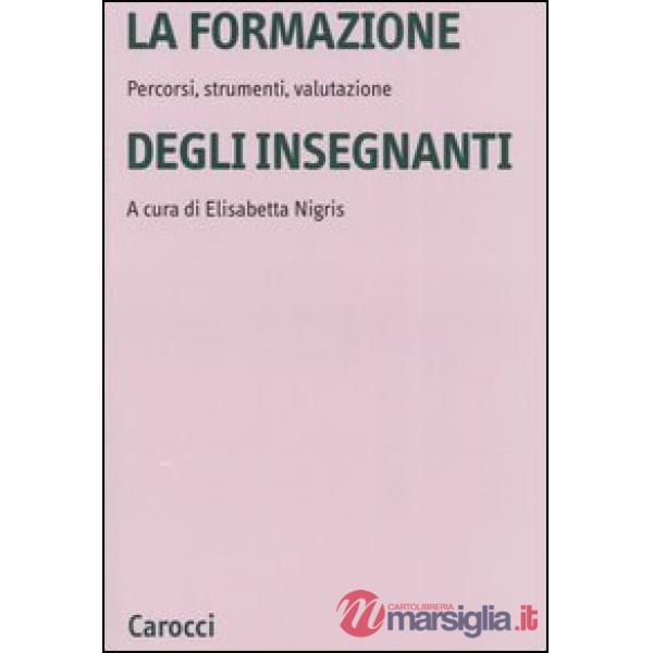 Formazione degli insegnanti. Percorsi, strumenti, valutazione (La)