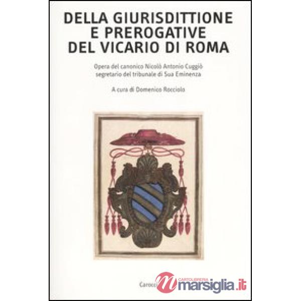 Della giurisdittione e prerogative del Vicario di Roma. Opera del canonico Nicolò Antonio Cuggiò segretario del tribunale di Sua