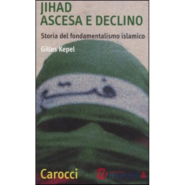 Jihad. Ascesa e declino. Storia del fondamentalismo islamico