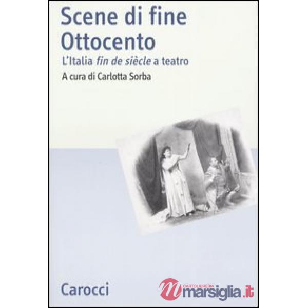 Scene di fine Ottocento. L'Italia fin de siècle a teatro