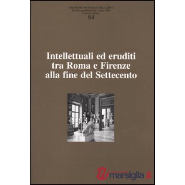 Ricerche di storia dell'arte. Vol. 84: Intellettuali ed eruditi tra Roma e Firen