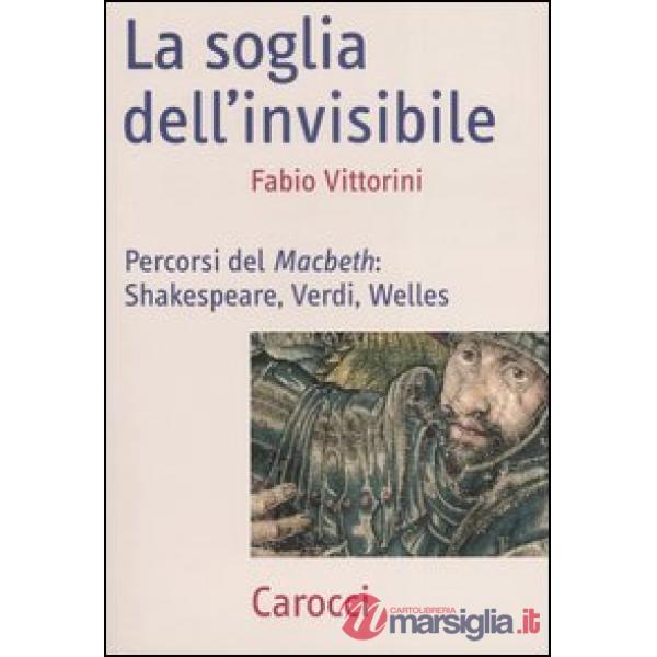 Soglia dell'invisibile. Percorsi del Macbeth: Shakespeare, Verdi, Welles (La)