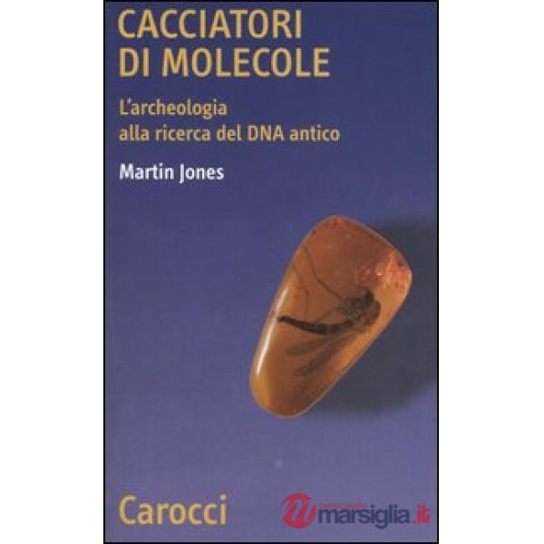 Cacciatori di molecole. L'archeologia alla ricerca del DNA antico