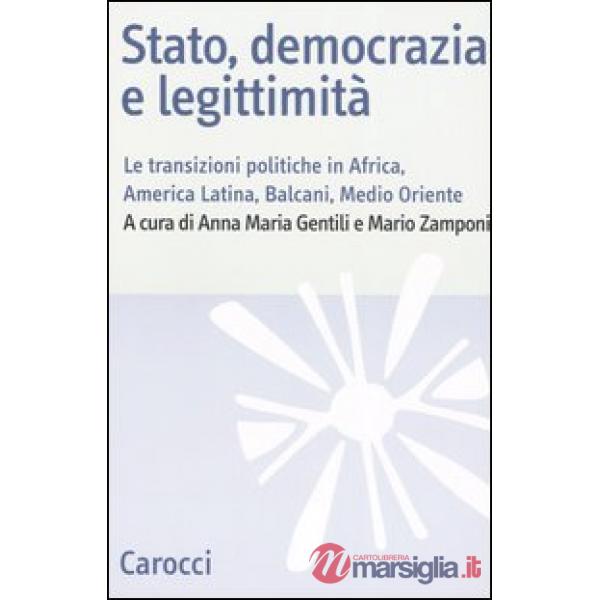 Stato, democrazia e legittimità. Le transizioni politiche in Africa, America Latina, Balcani e Medio Oriente