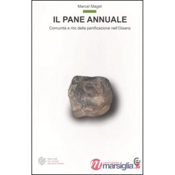 Pane annuale. Comunità e rito della panificazione nell'Oisans (Il)