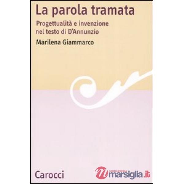 Parola tramata. Progettualità e invenzione nel testo di D'Annunzio (La)