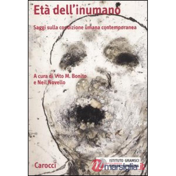 Età dell'inumano. Saggi sulla condizione umana contemporanea